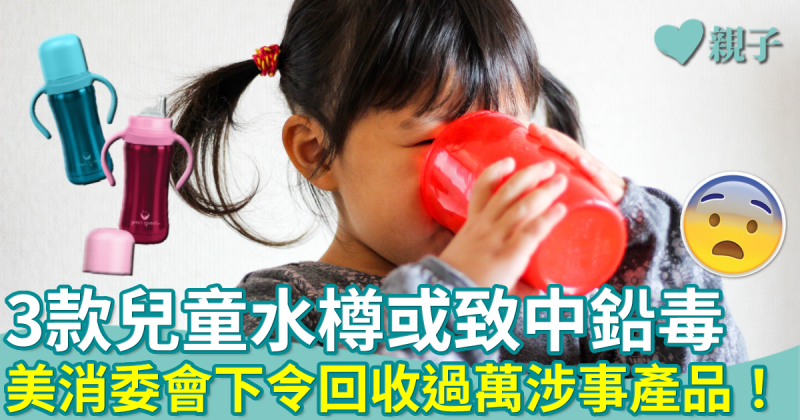 食用安全︳3款兒童水樽或致中鉛毒　美消委會下令回收