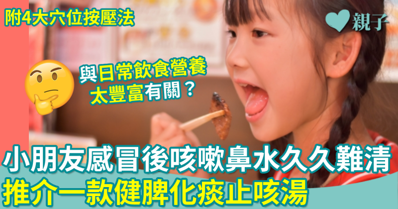 兒童健康｜小朋友感冒後咳嗽鼻水久久難清　推介健脾化痰止咳湯＋4大穴位按壓紓緩