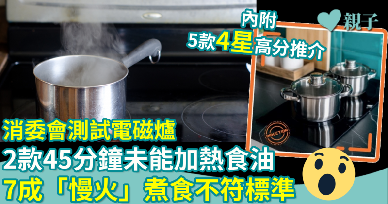 消委會測試｜2款電磁爐45分鐘未能加熱食油　7成樣本「慢火」煮食不符標準
