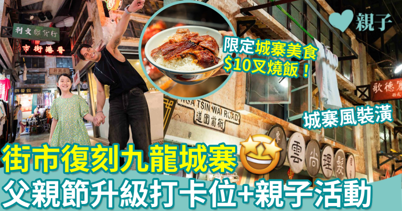 父親節好去處｜逸東街市復刻九龍城寨　升級打卡位+親子活動