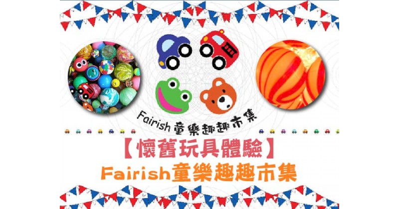 【懷舊玩具體驗】Fairish童樂趣趣市集