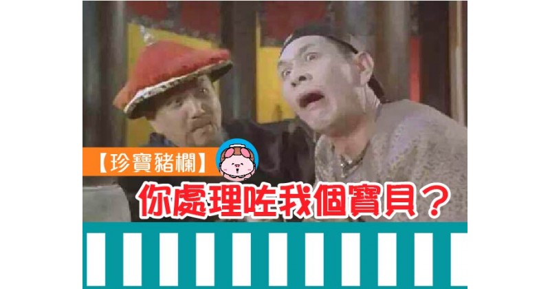 【珍寶豬欄】你處理咗我個寶貝？