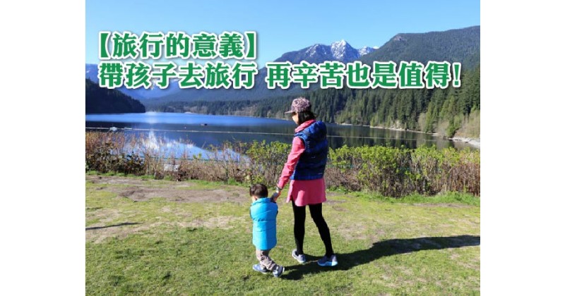 【旅行的意義】帶孩子去旅行 再辛苦也是值得﹗