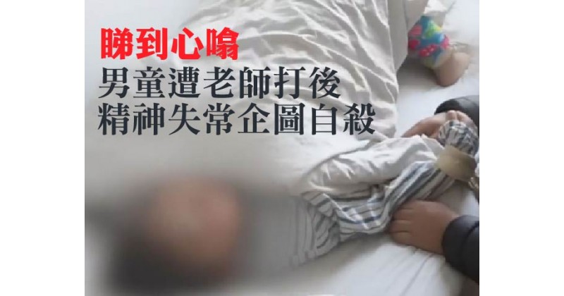 【睇到心噏】男童遭老師打後 精神失常企圖自殺