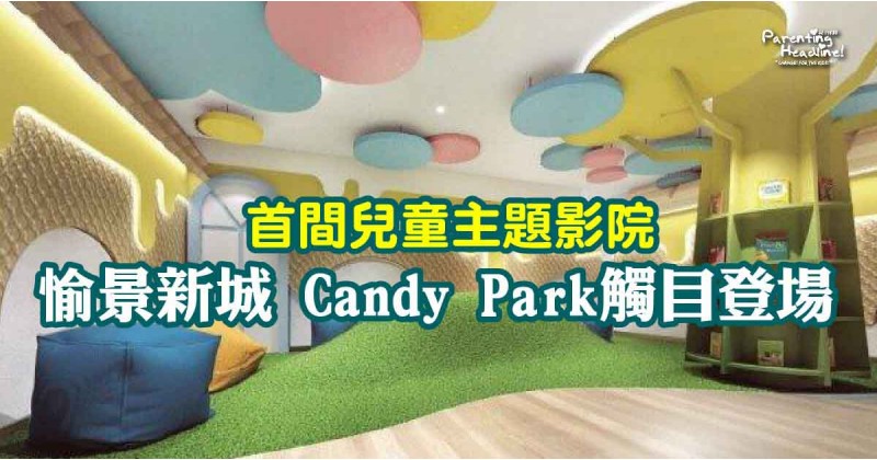 【首間兒童主題影院】愉景新城 Candy Park觸目登場