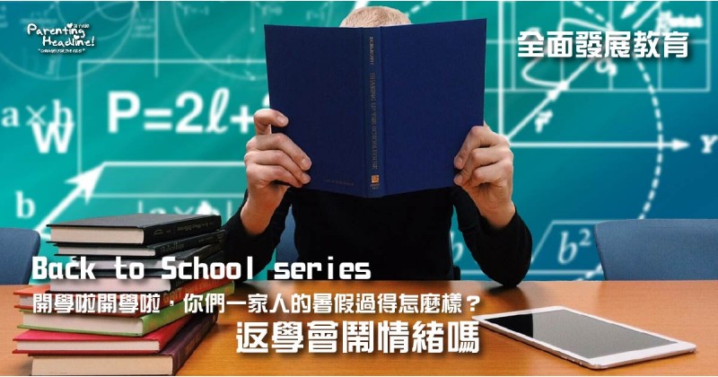 【全面發展教育】Back to School series 開學啦開學啦，你們一家人的暑假過得怎麼樣？ 返學會鬧情緒嗎