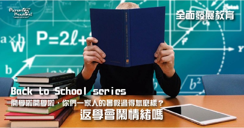 【全面發展教育】Back to School series 開學啦開學啦，你們一家人的暑假過得怎麼樣？ 返學會鬧情緒嗎