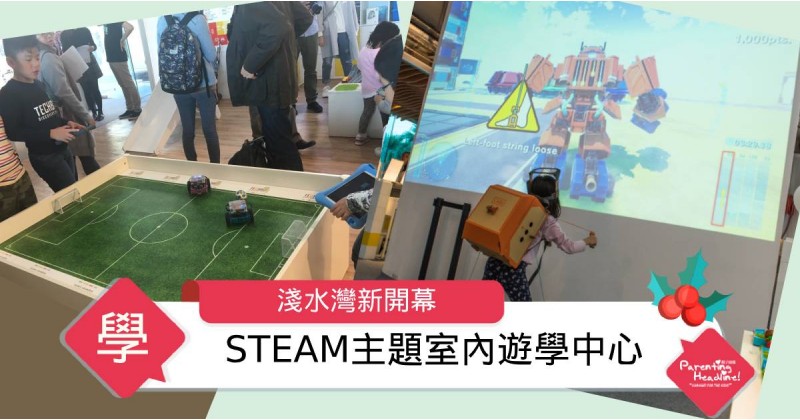 【玩住嚟學】淺水灣新開STEAM主題室內遊學中心