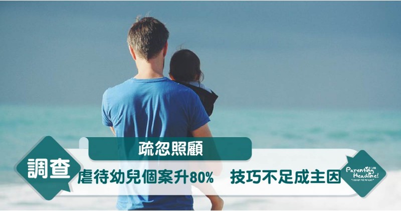 【疏忽照顧】虐待幼兒個案升80%　技巧不足成主因