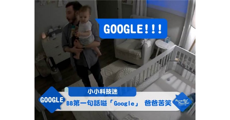 【小小科技迷】BB第一句話嗌「Google」 爸爸苦笑