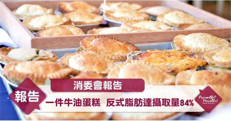 【消委會報告】一件牛油蛋糕 反式脂肪達攝取量84%