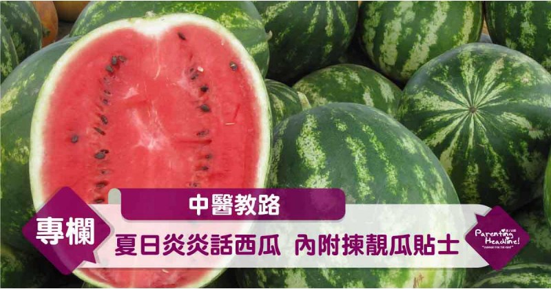 【中醫教路】夏日炎炎話西瓜 (內附揀靚瓜貼士)