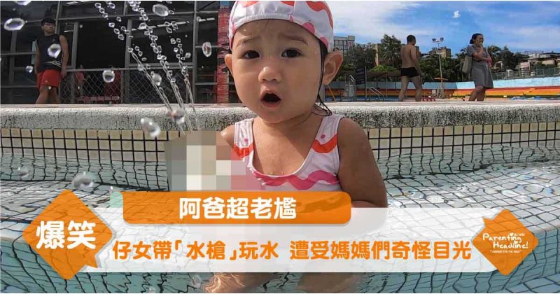 【阿爸超老尷】仔女帶「水槍」玩水 遭受媽媽們奇怪目光