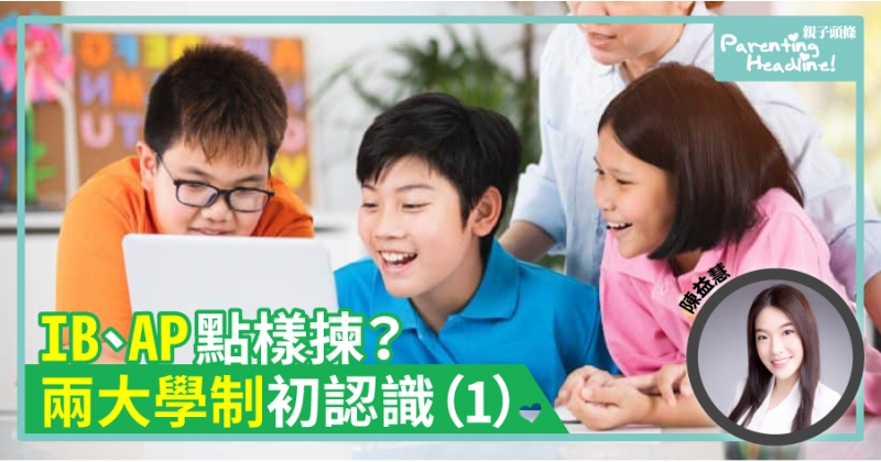 【全面發展教育】IB、AP點樣揀？兩大學制初認識（一）