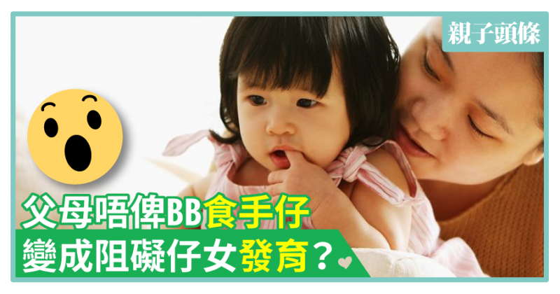 【口腔期】父母唔俾BB食手仔　變成阻礙仔女發育？