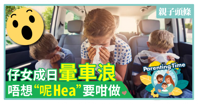 【棘手】仔女成日暈車浪　唔想「呢Hea」要咁做