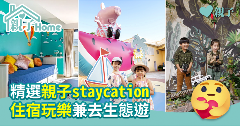 【8月好去處】精選親子staycation 住宿玩樂兼去生態遊