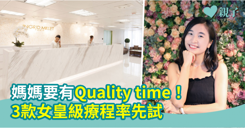 【精明媽媽】媽媽要有 Quality time！3 款女皇級療程率先試