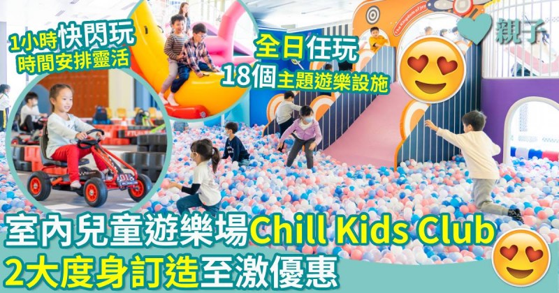 著數優惠｜室內兒童遊樂場Chill Kids Club　2大度身訂造至激優惠