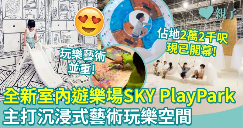 親子好去處︱22,000呎室內遊樂場SKY PlayPark　「留白」主題結合創意和想像