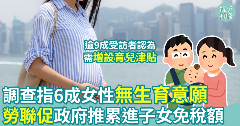 鼓勵生育｜勞聯調查指6成女性無生育意願　促政府推累進子女免稅額