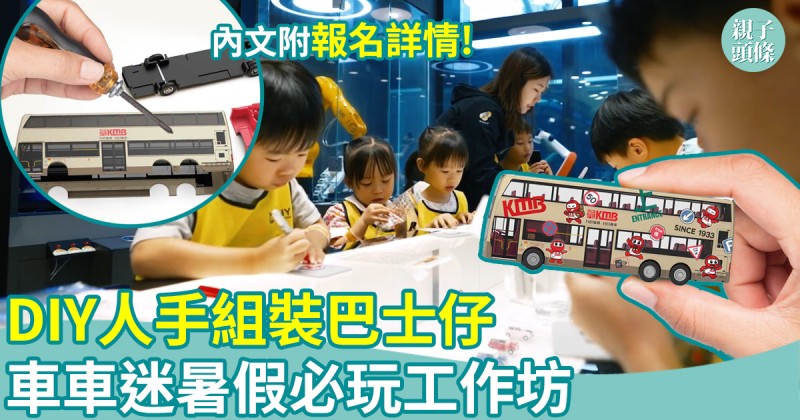 暑假好去處｜啟德零售館DIY人手組裝巴士仔！車車迷暑假必玩