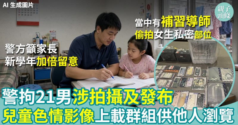 兒童色情｜警拘21男涉管有兒童色情物品　當中涉補習老師偷拍學生